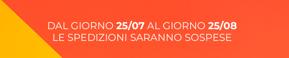 Dal giorno 25/07 al giorno 25/08. Le spedizioni saranno sospese.